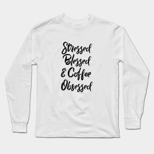 Stressed, blessed and coffee obsessed Long Sleeve T-Shirt